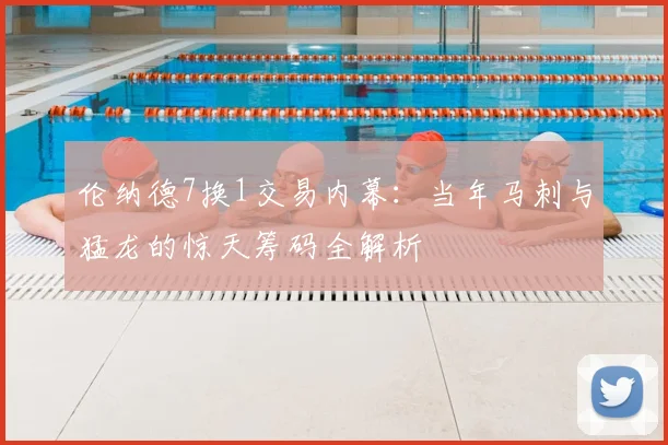 伦纳德7换1交易内幕：当年马刺与猛龙的惊天筹码全解析