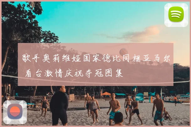 歌手奥莉维娅国家德比同框亚马尔 看台激情庆祝夺冠图集