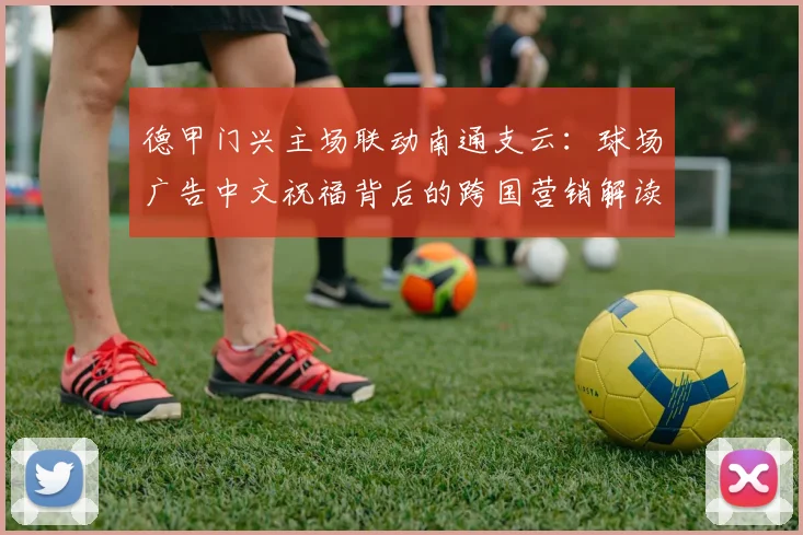 德甲门兴主场联动南通支云:球场广告中文祝福背后的跨国营销解读